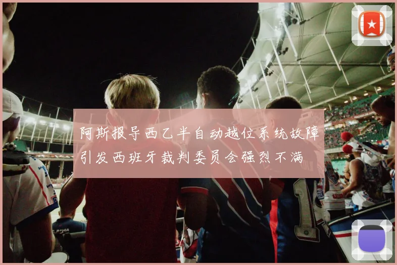 阿斯报导西乙半自动越位系统故障引发西班牙裁判委员会强烈不满