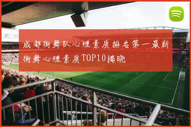 成都街舞队心理素质排名第一最新街舞心理素质TOP10揭晓