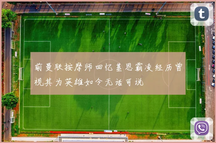 前曼联按摩师回忆基恩霸凌经历曾视其为英雄如今无话可说